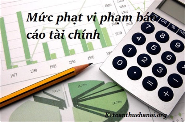 Mức phạt chậm nộp báo cáo tài chính, BCTC lập sai