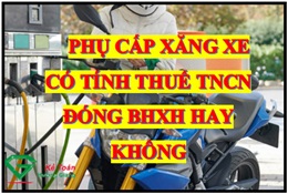 Phụ cấp xăng xe có chịu thuế TNCN và có phải đóng BHXH