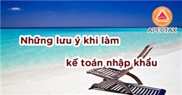 Những lưu ý khi làm kế toán nhập khẩu