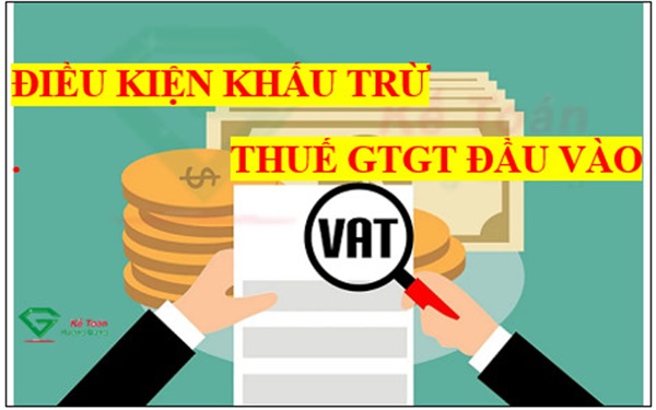 Điều kiện khấu trừ thuế GTGT đầu vào mới nhất