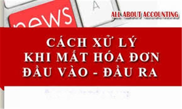 Cách xử lý khi bị mất hóa đơn GTGT mua vào và bán ra