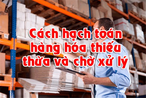 Cách hạch toán hàng thiếu – thừa chờ xử lý