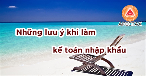 Những lưu ý khi làm kế toán nhập khẩu