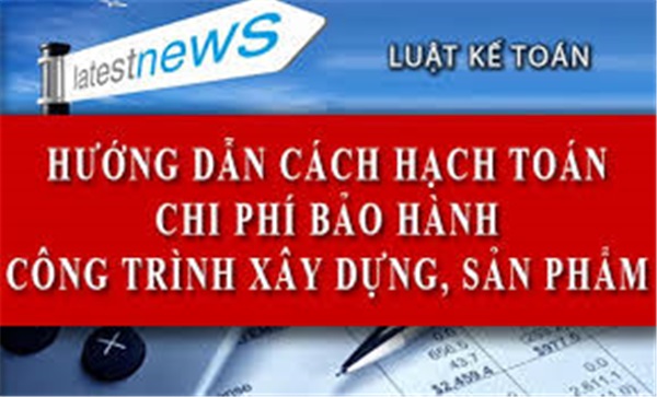 Hạch toán chi phí bảo hành sản phẩm, công trình xây dựng