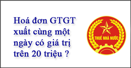 Hoá đơn xuất cùng một ngày có giá trị trên 20 triệu ?