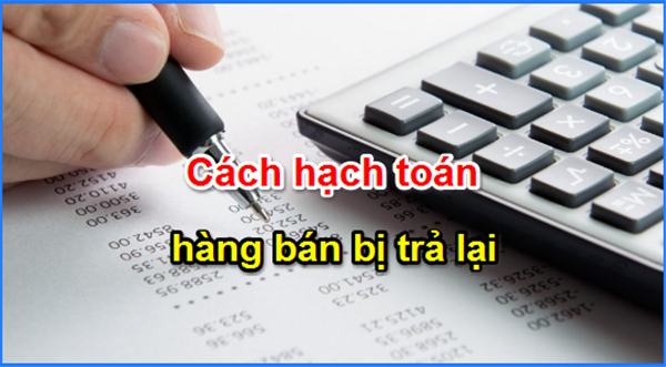 Cách hạch toán hàng bán bị trả lại theo thông tư 200 và thông tư 133