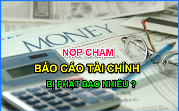 Mức phạt chậm nộp báo cáo tài chính và không nộp báo cáo tài chính.